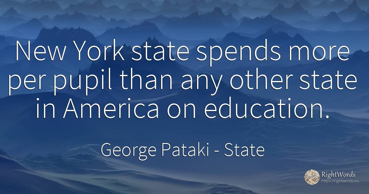 New York state spends more per pupil than any other state... - George Pataki, quote about state, education