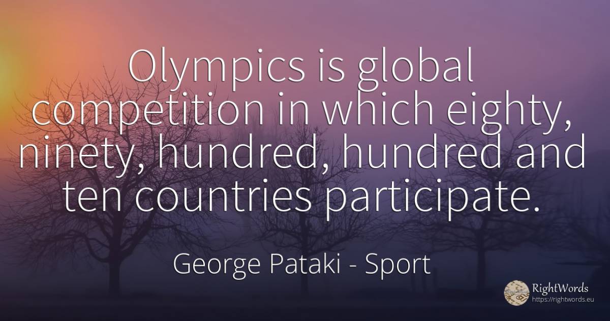 Olympics is global competition in which eighty, ninety, ... - George Pataki, quote about sport, competition, country