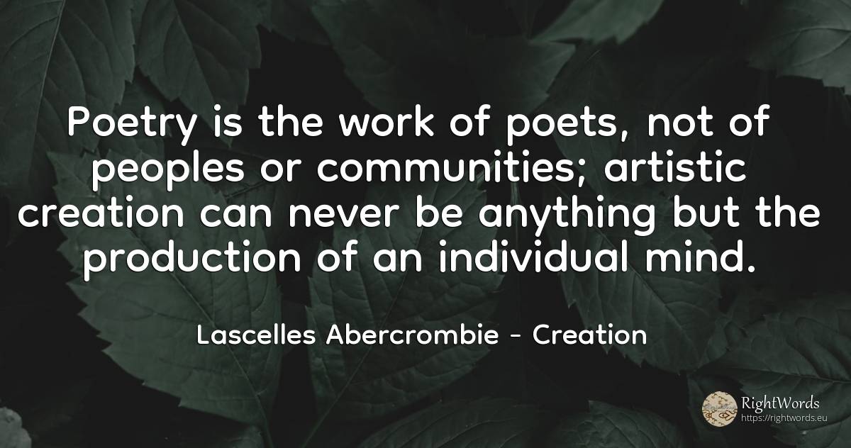 Poetry is the work of poets, not of peoples or... - Lascelles Abercrombie, quote about poets, creation, poetry, mind, work