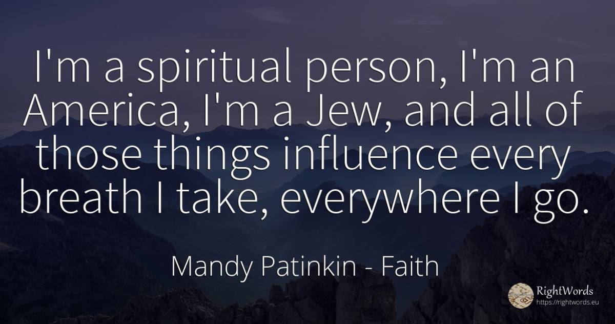 I'm a spiritual person, I'm an America, I'm a Jew, and... - Mandy Patinkin, quote about faith, influence, people, things
