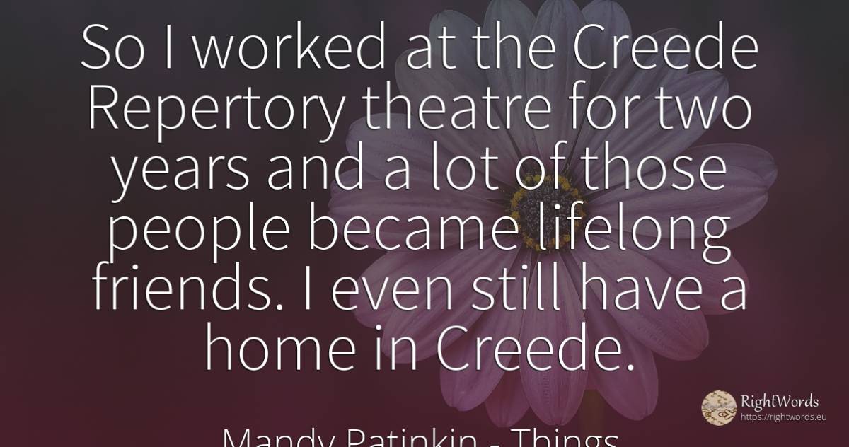 So I worked at the Creede Repertory theatre for two years... - Mandy Patinkin, quote about things, theatre, home, people