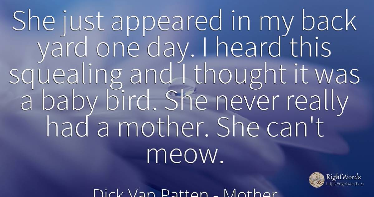 She just appeared in my back yard one day. I heard this... - Dick Van Patten, quote about garden, mother, thinking, day