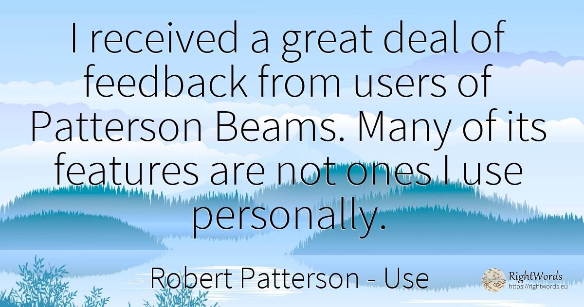 I received a great deal of feedback from users of... - Robert Patterson, quote about use