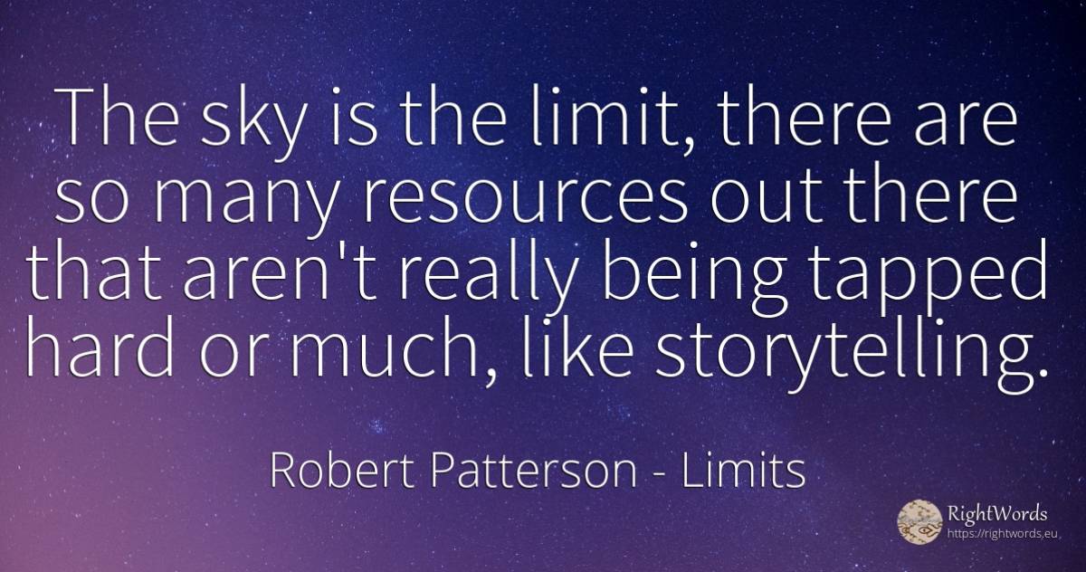 The sky is the limit, there are so many resources out... - Robert Patterson, quote about limits, sky, being