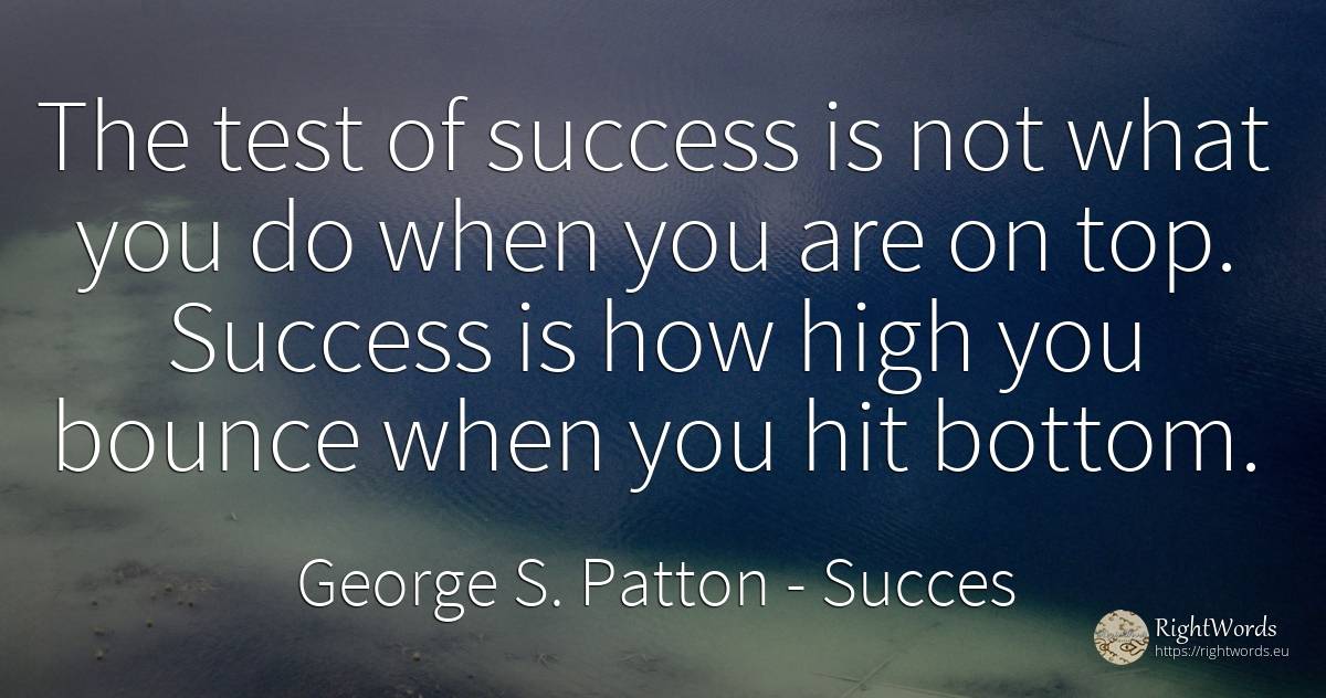 The test of success is not what you do when you are on... - George S. Patton, quote about succes, tests