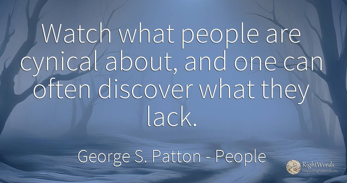 Watch what people are cynical about, and one can often... - George S. Patton, quote about people