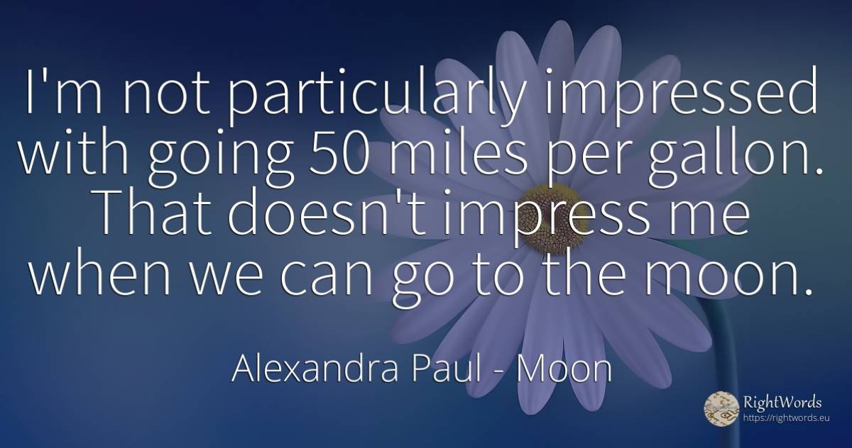 I'm not particularly impressed with going 50 miles per... - Alexandra Paul, quote about moon