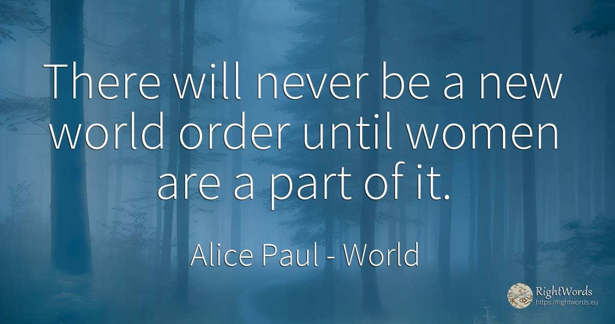 There will never be a new world order until women are a... - Alice Paul, quote about world, order