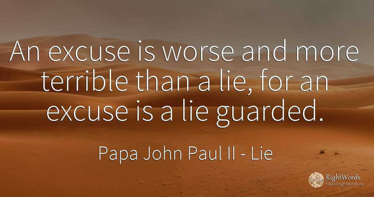 An excuse is worse and more terrible than a lie, for an... - Papa John Paul II, quote about lie