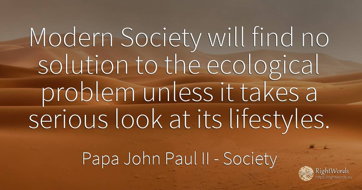 Modern Society will find no solution to the ecological... - Papa John Paul II, quote about society