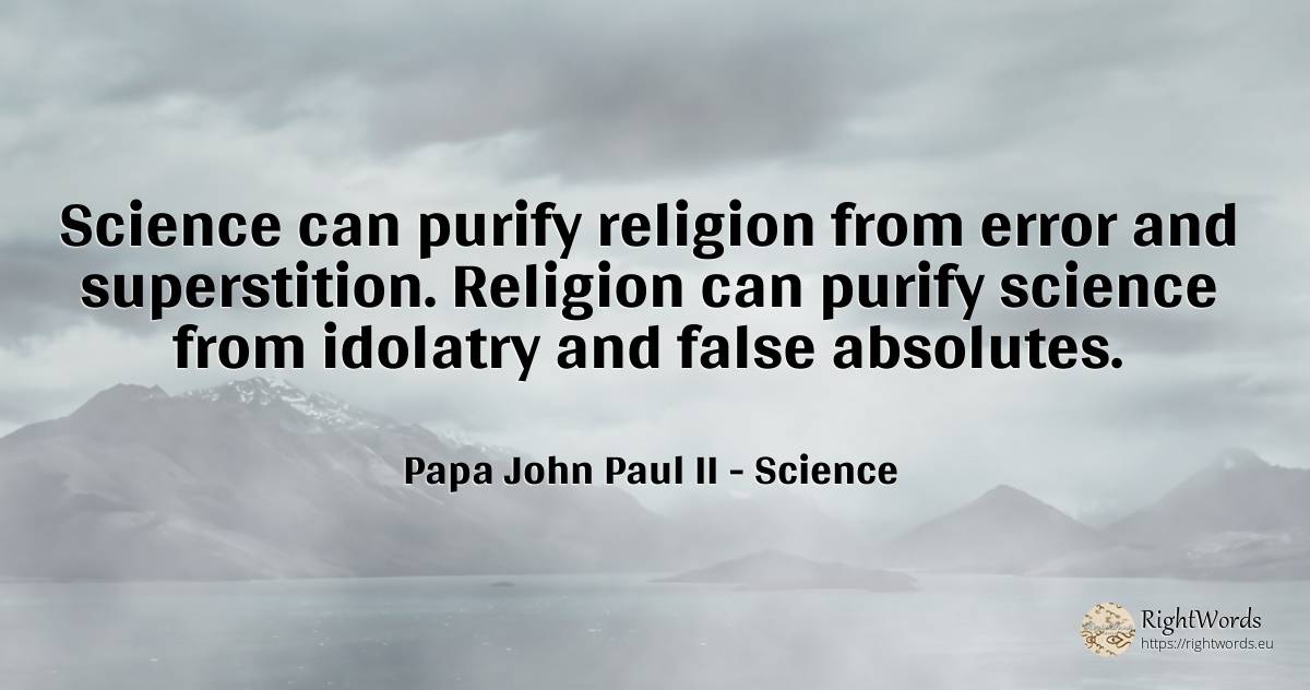 Science can purify religion from error and superstition.... - Papa John Paul II, quote about science, religion, error