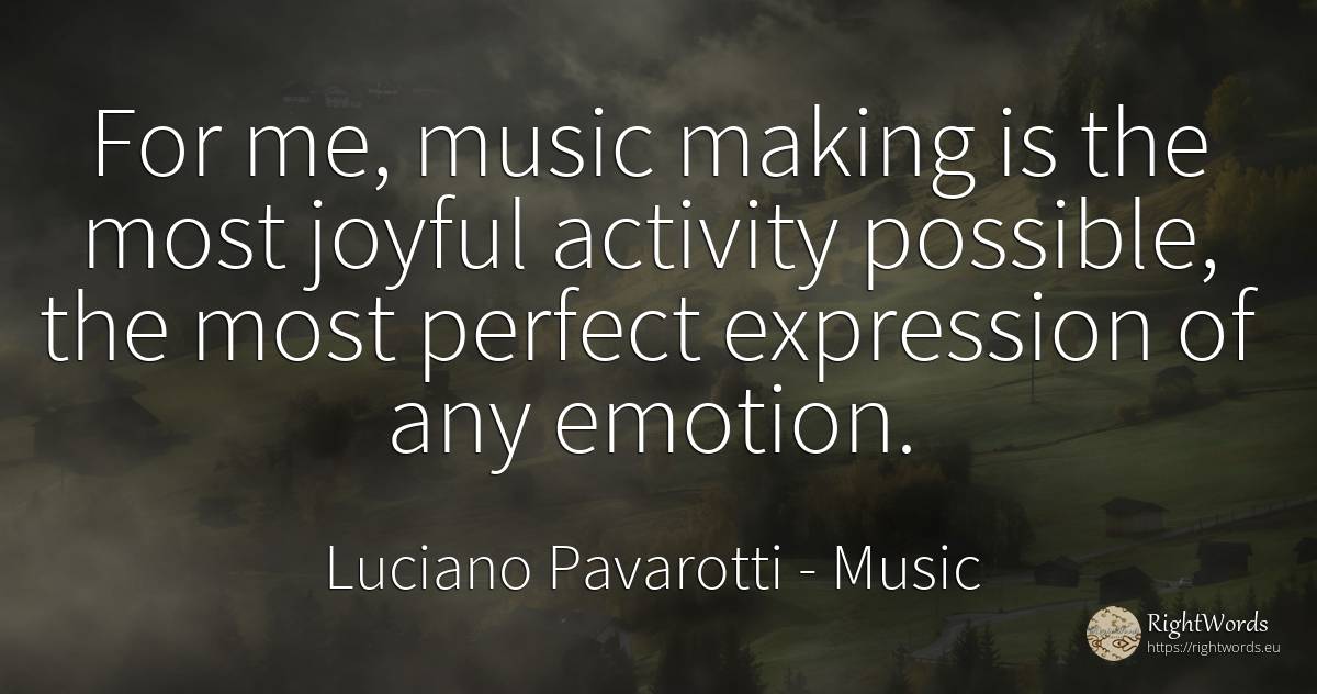 For me, music making is the most joyful activity... - Luciano Pavarotti, quote about music, activity, emotions, perfection