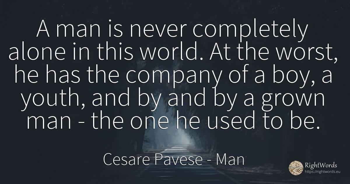 A man is never completely alone in this world. At the... - Cesare Pavese, quote about man, companies, youth, world