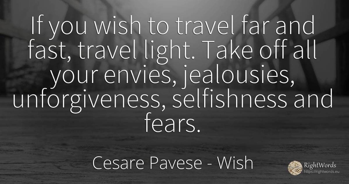 If you wish to travel far and fast, travel light. Take... - Cesare Pavese, quote about fasting, wish, light