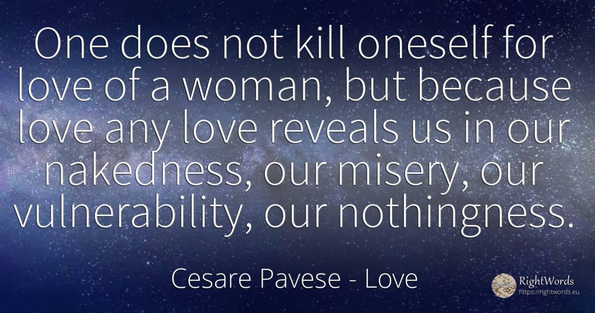 One does not kill oneself for love of a woman, but... - Cesare Pavese, quote about love, vulnerability, woman