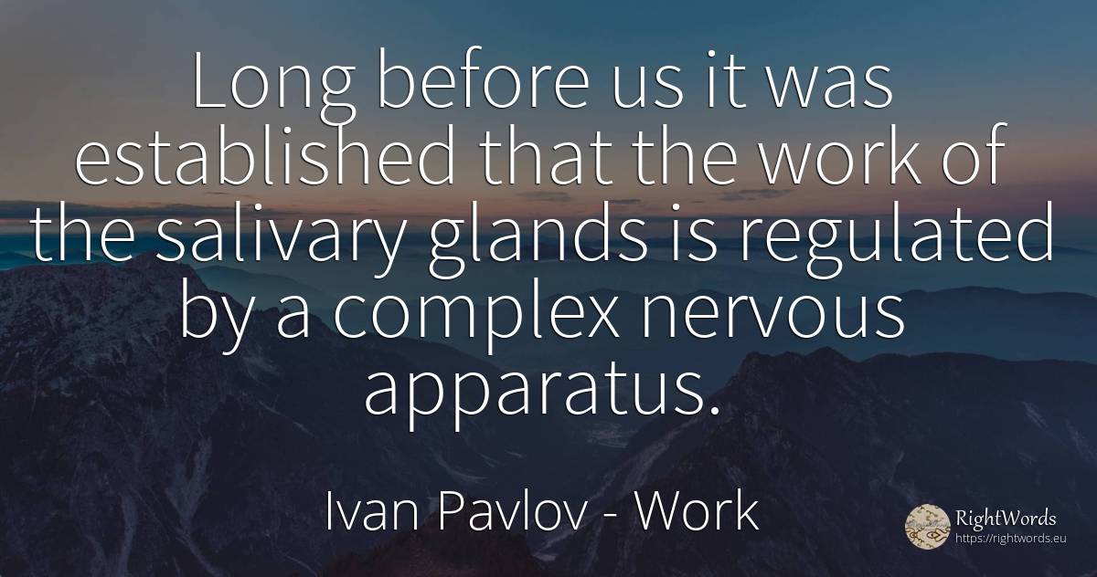 Long before us it was established that the work of the... - Ivan Pavlov, quote about work
