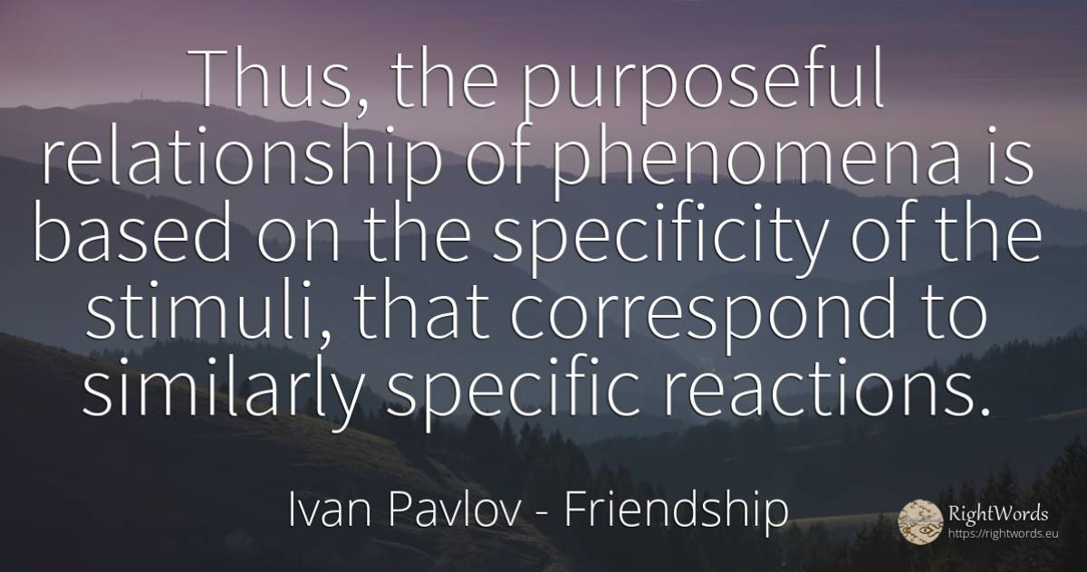 Thus, the purposeful relationship of phenomena is based... - Ivan Pavlov, quote about friendship