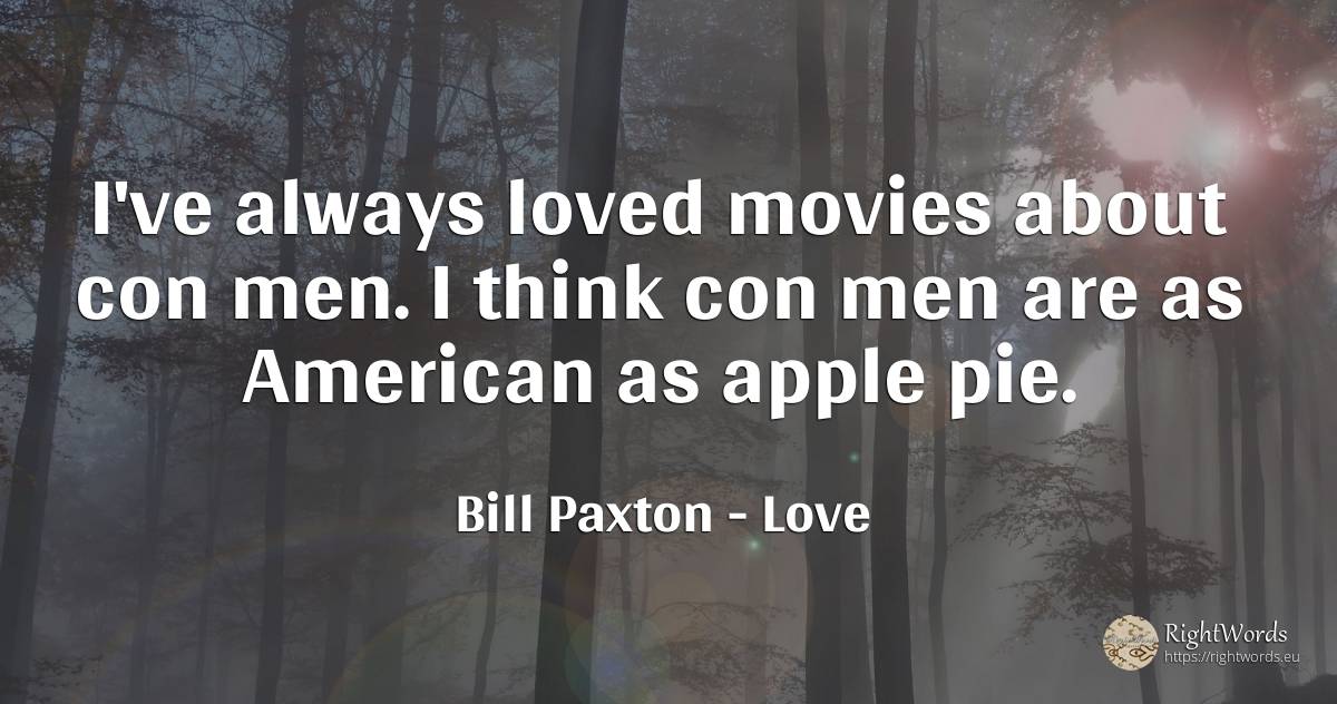 I've always loved movies about con men. I think con men... - Bill Paxton, quote about love, man, americans