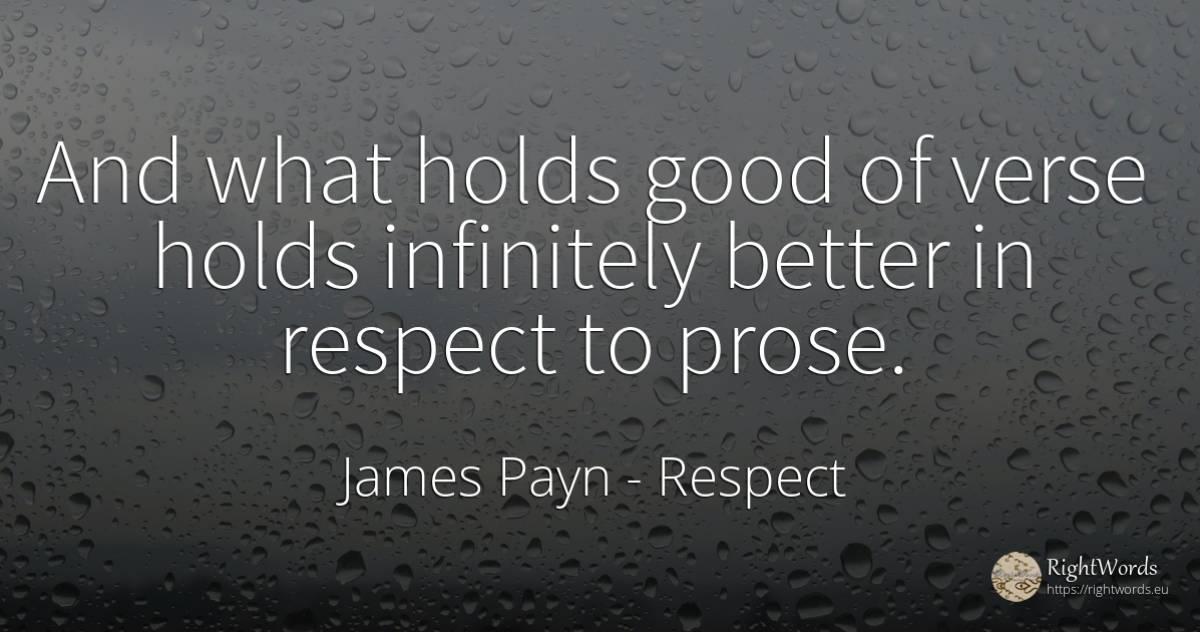 And what holds good of verse holds infinitely better in... - James Payn, quote about respect, good, good luck