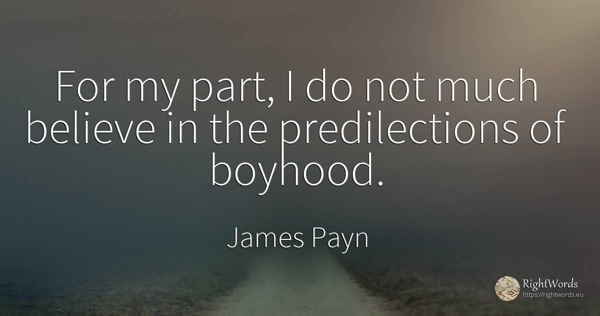 For my part, I do not much believe in the predilections... - James Payn