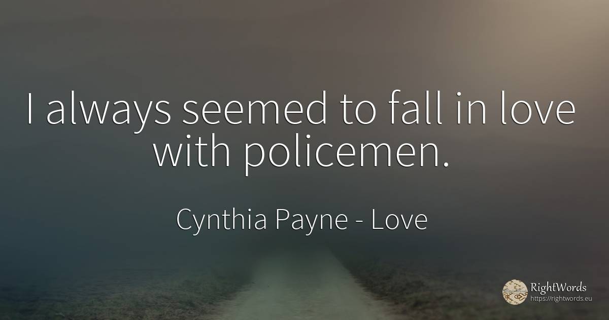 I always seemed to fall in love with policemen. - Cynthia Payne, quote about love, fall