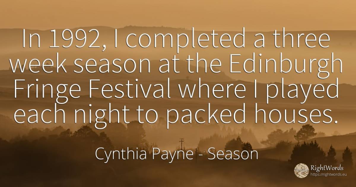 In 1992, I completed a three week season at the Edinburgh... - Cynthia Payne, quote about season, night