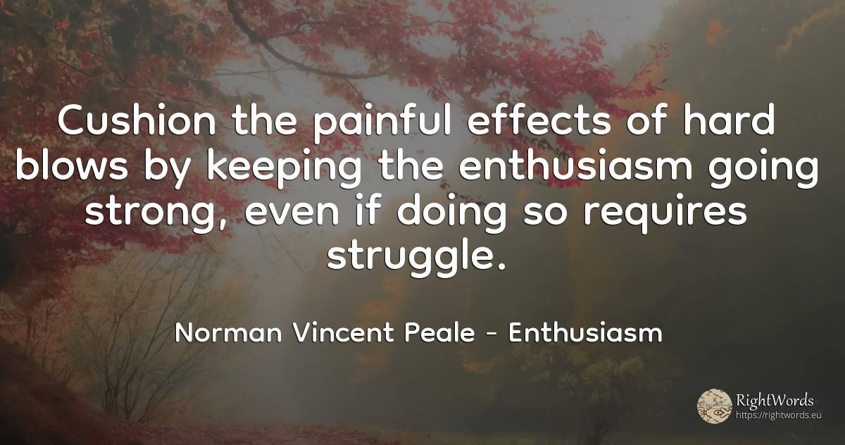 Cushion the painful effects of hard blows by keeping the... - Norman Vincent Peale, quote about enthusiasm, fight
