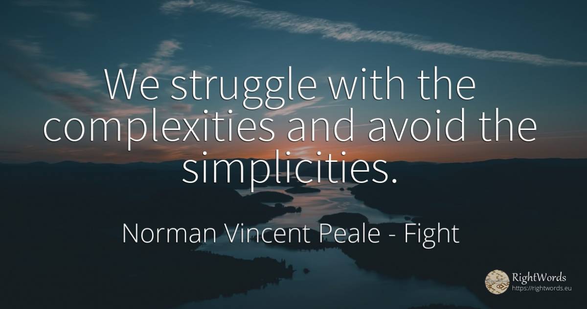 We struggle with the complexities and avoid the... - Norman Vincent Peale, quote about fight