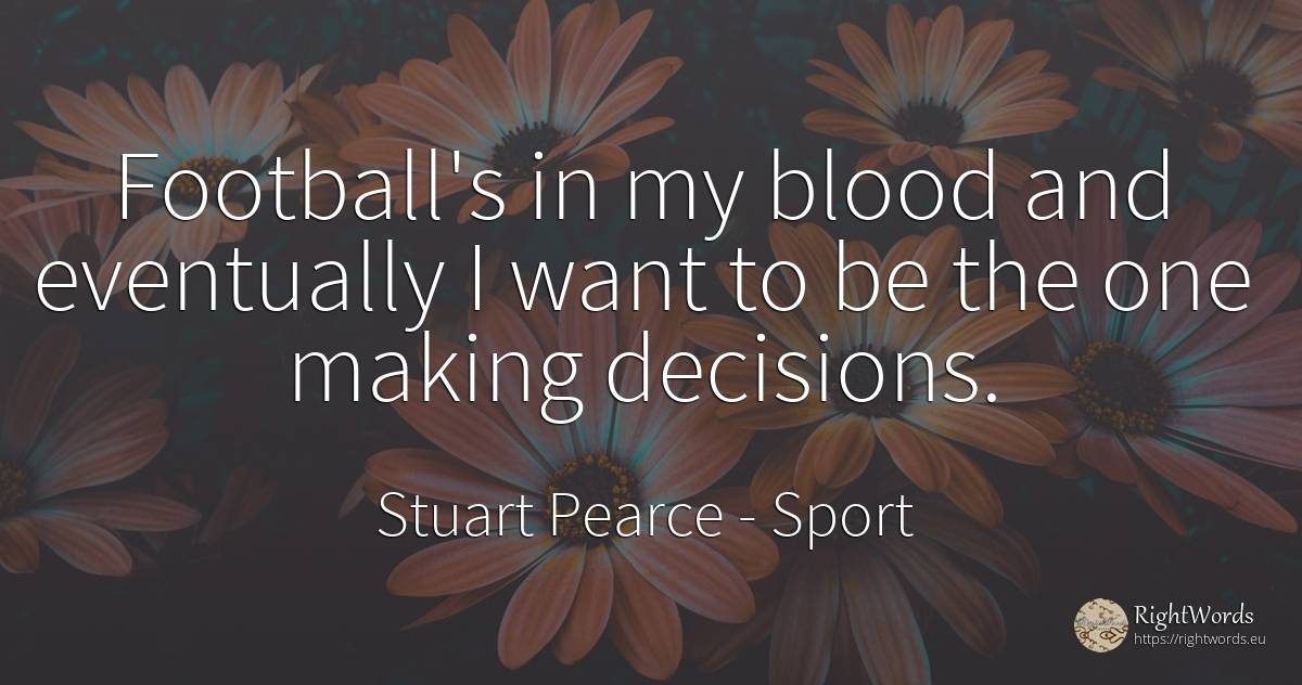 Football's in my blood and eventually I want to be the... - Stuart Pearce, quote about sport, football, blood