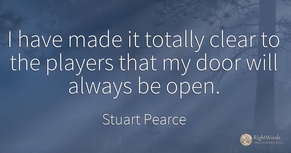 I have made it totally clear to the players that my door... - Stuart Pearce