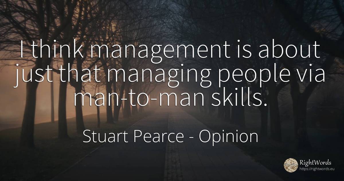 I think management is about just that managing people via... - Stuart Pearce, quote about opinion, man, people