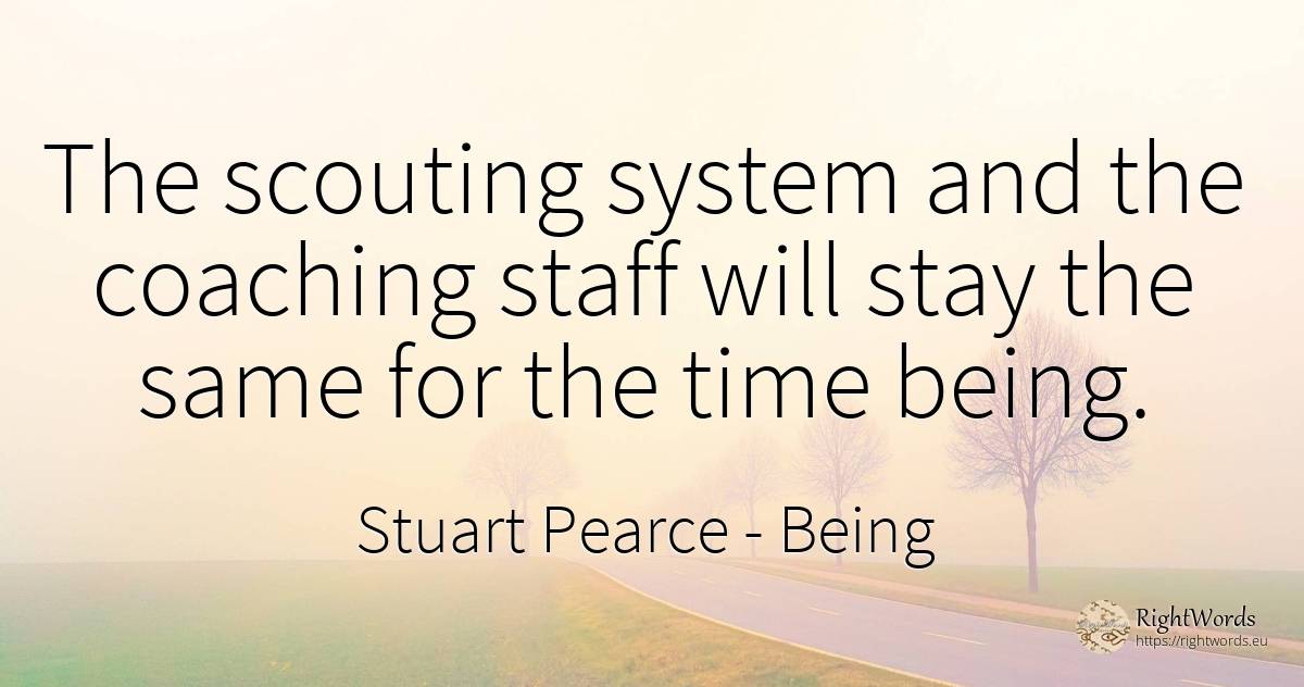 The scouting system and the coaching staff will stay the... - Stuart Pearce, quote about being, time