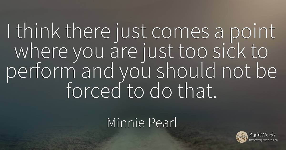 I think there just comes a point where you are just too... - Minnie Pearl