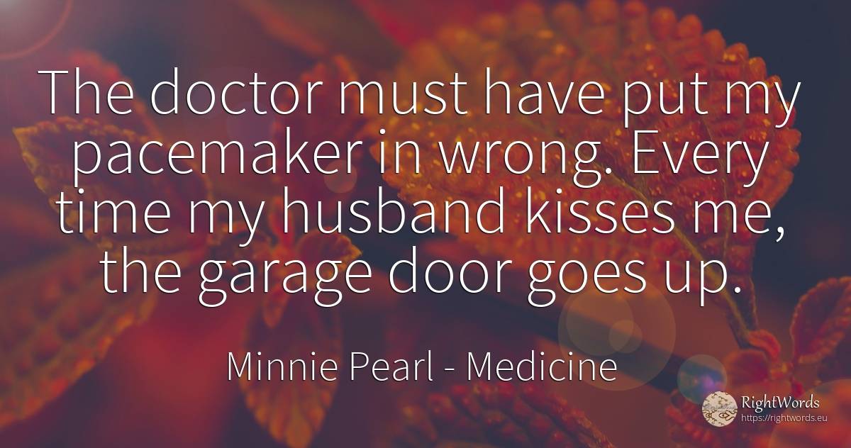 The doctor must have put my pacemaker in wrong. Every... - Minnie Pearl, quote about medicine, kiss, husband, bad, time