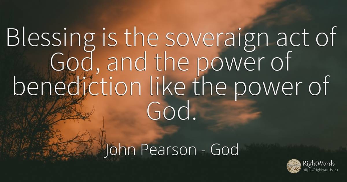 Blessing is the soveraign act of God, and the power of... - John Pearson, quote about god, power