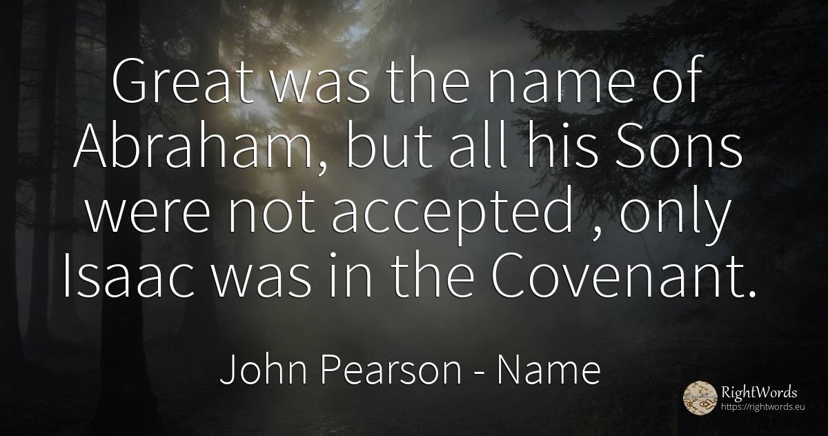 Great was the name of Abraham, but all his Sons were not... - John Pearson, quote about name