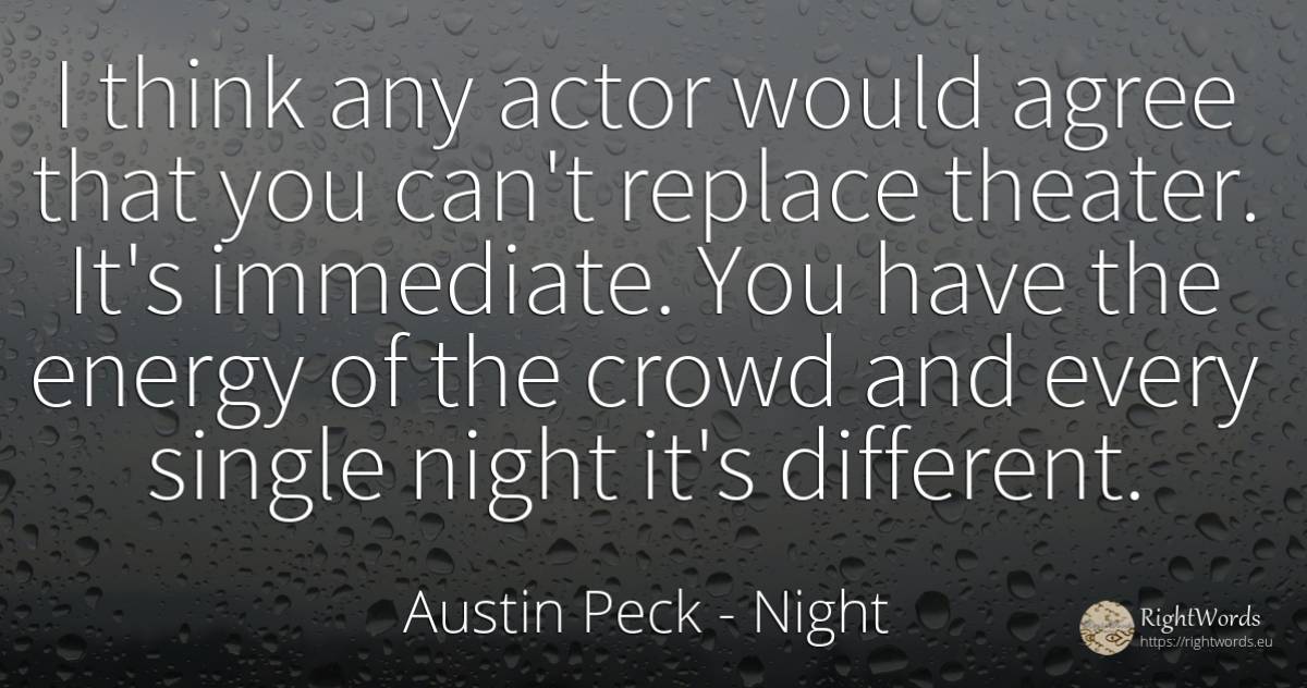 I think any actor would agree that you can't replace... - Austin Peck, quote about night, actors