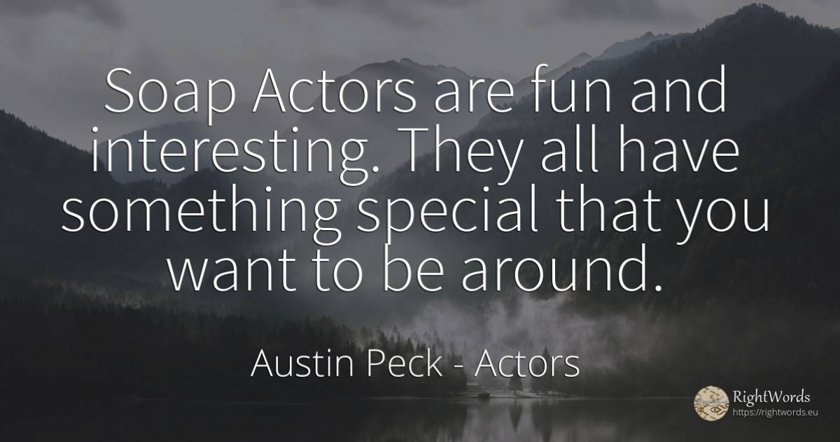 Soap Actors are fun and interesting. They all have... - Austin Peck, quote about actors
