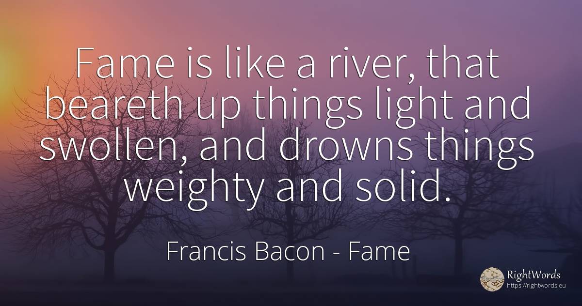 Fame is like a river, that beareth up things light and... - Francis Bacon, quote about fame, things, light