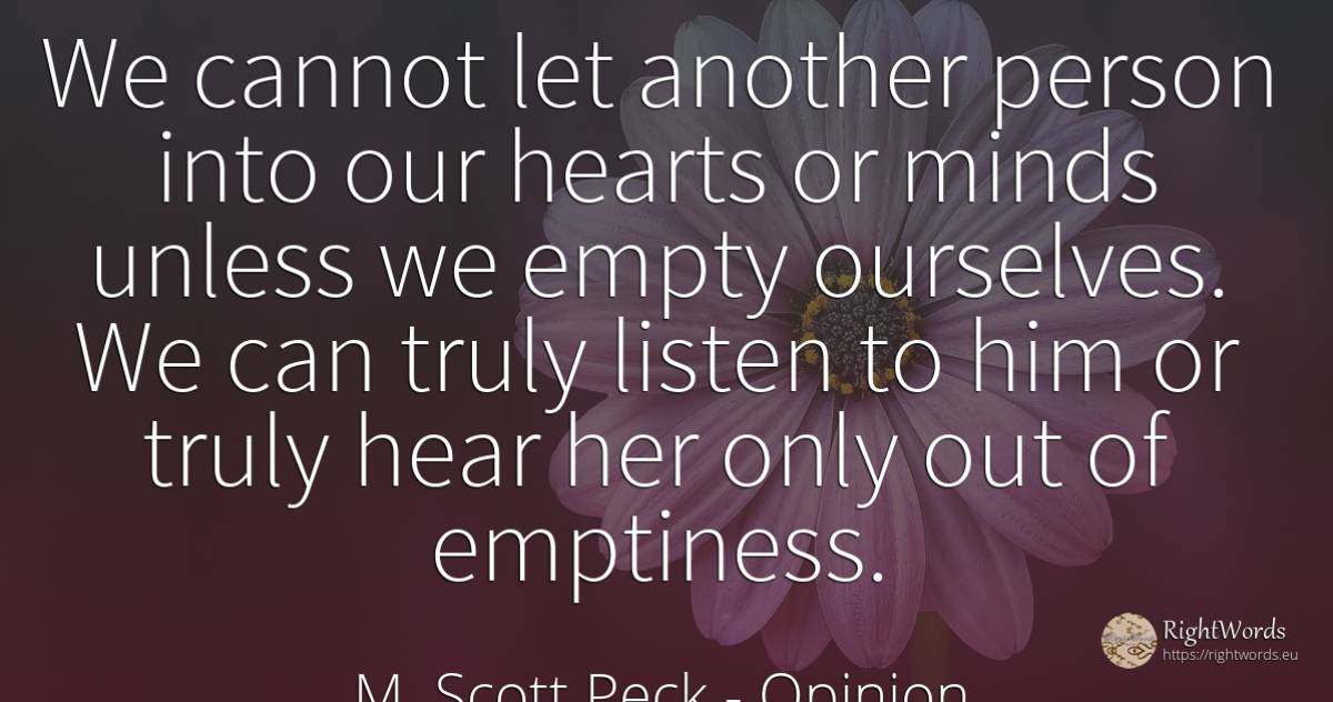 We cannot let another person into our hearts or minds... - M. Scott Peck, quote about opinion, people