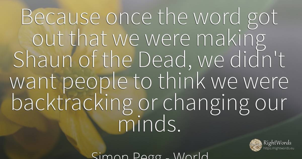 Because once the word got out that we were making Shaun... - Simon Pegg, quote about world, word, people