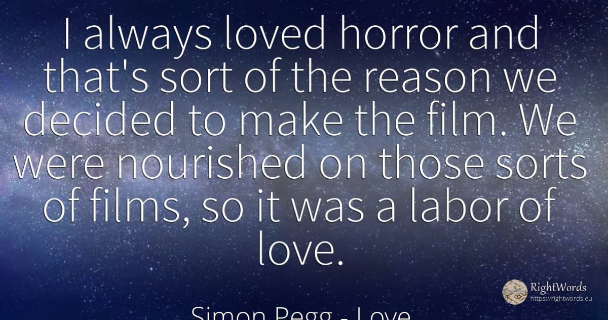 I always loved horror and that's sort of the reason we... - Simon Pegg, quote about love, reason, film