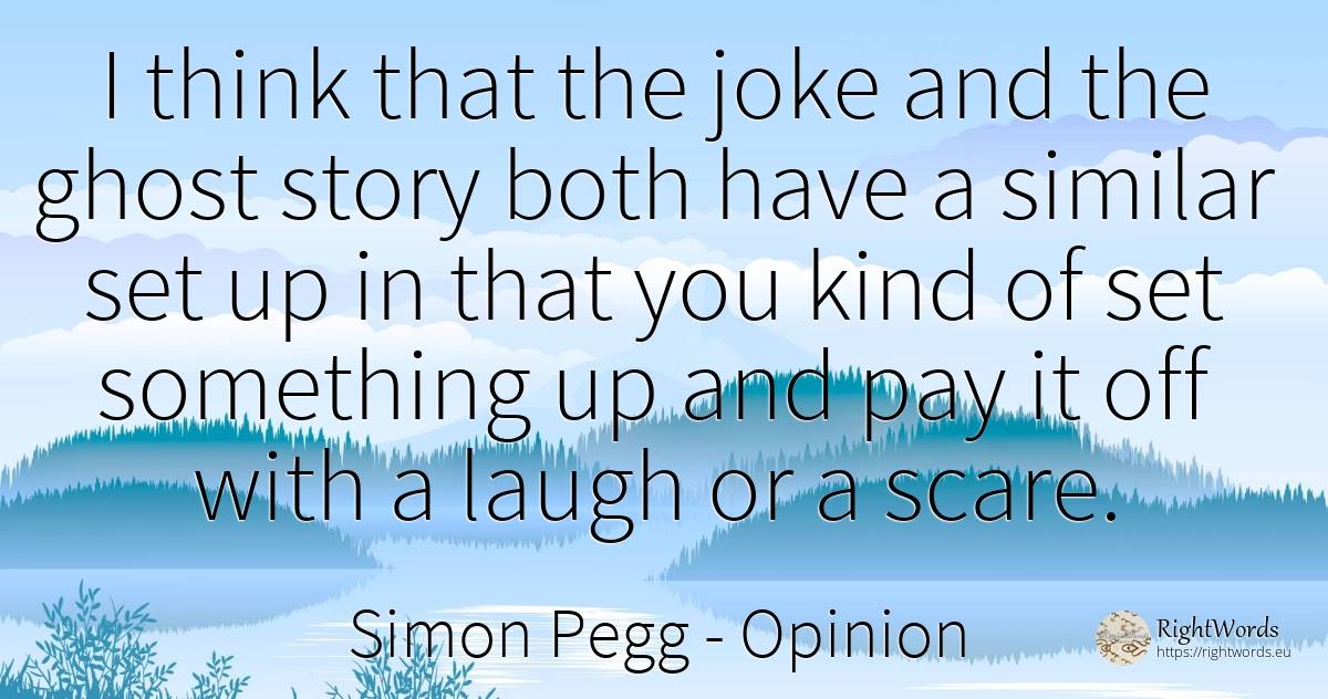 I think that the joke and the ghost story both have a... - Simon Pegg, quote about opinion, joke