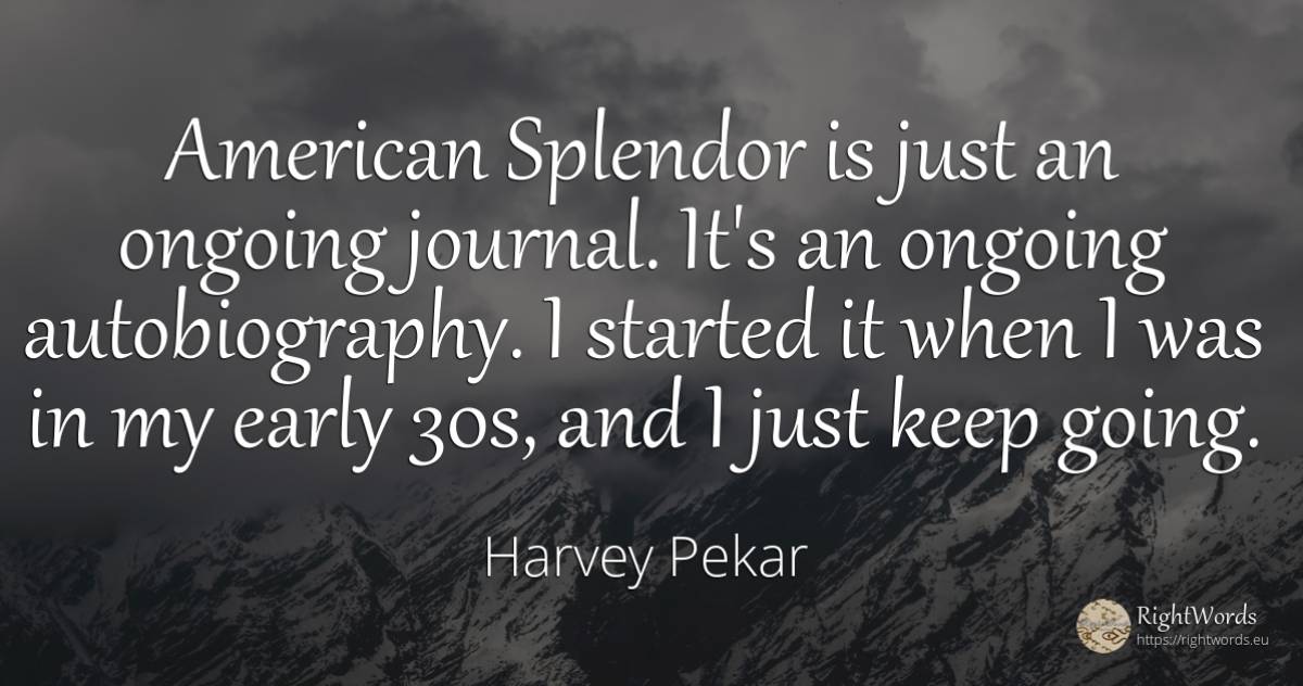 American Splendor is just an ongoing journal. It's an... - Harvey Pekar, quote about americans