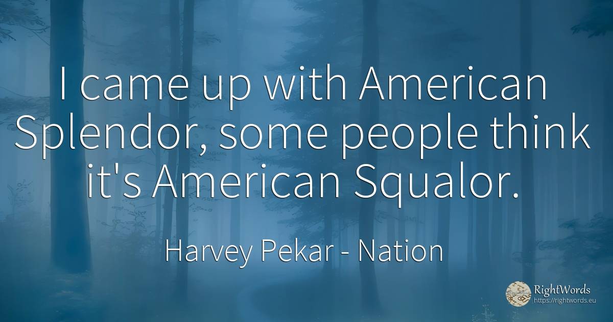 I came up with American Splendor, some people think it's... - Harvey Pekar, quote about nation, americans, people
