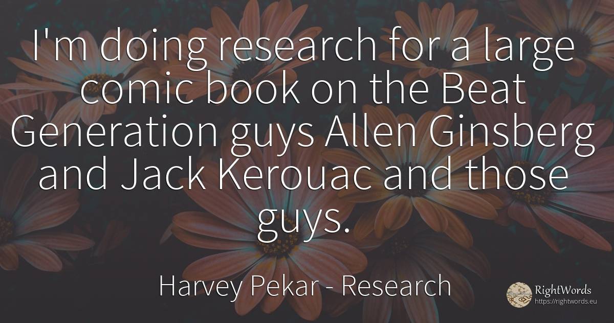 I'm doing research for a large comic book on the Beat... - Harvey Pekar, quote about research