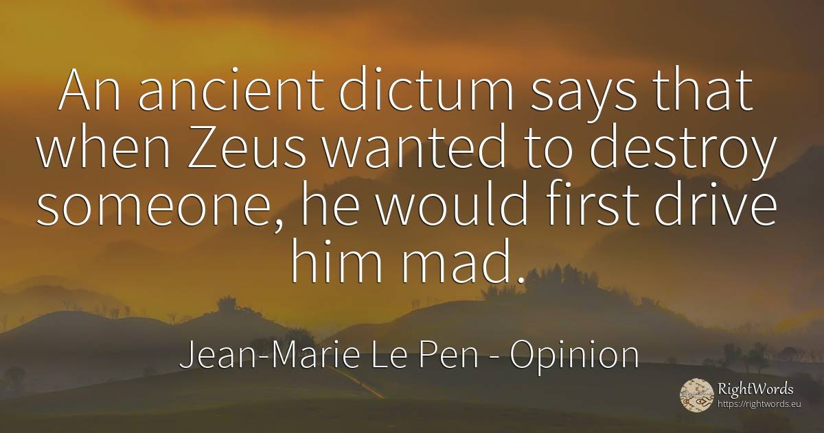 An ancient dictum says that when Zeus wanted to destroy... - Jean-Marie Le Pen, quote about opinion, old, destruction