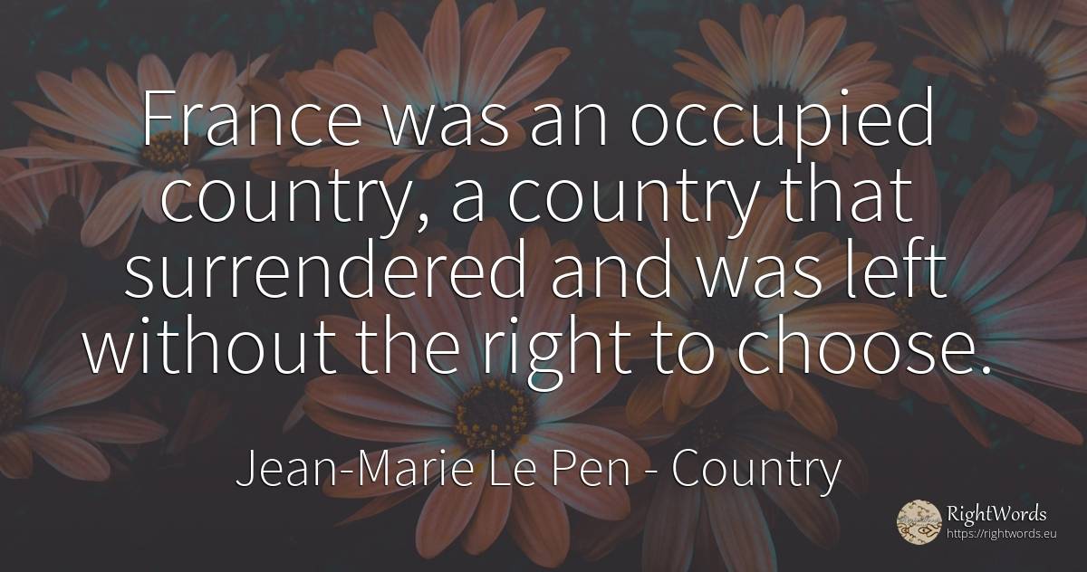 France was an occupied country, a country that... - Jean-Marie Le Pen, quote about country, rightness