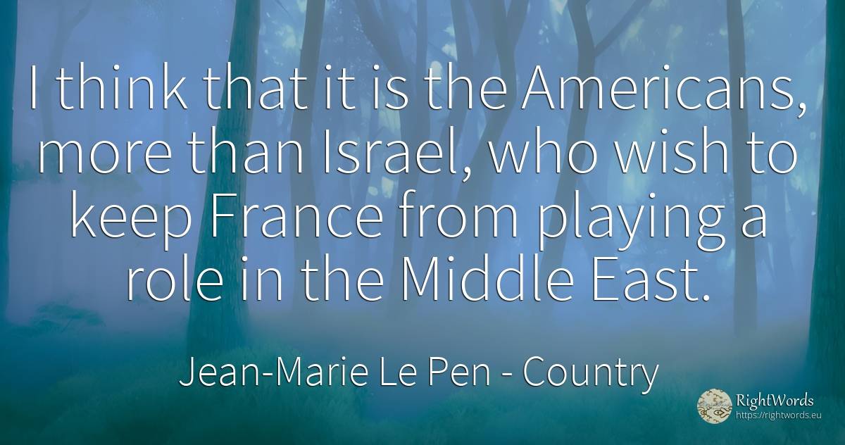 I think that it is the Americans, more than Israel, who... - Jean-Marie Le Pen, quote about country, americans, wish