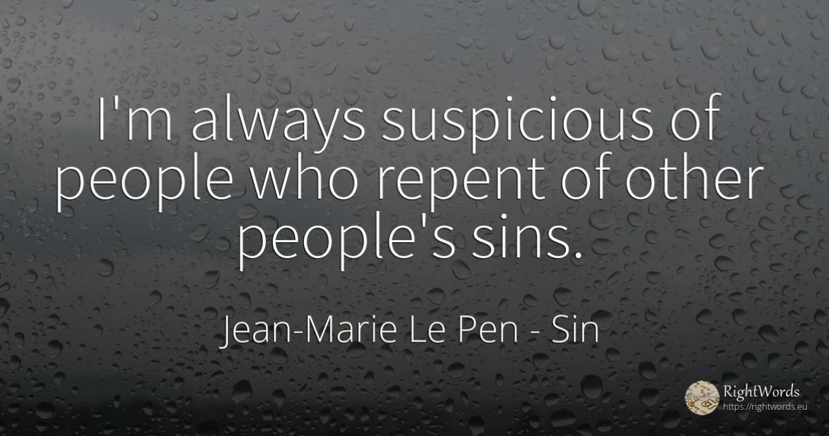 I'm always suspicious of people who repent of other... - Jean-Marie Le Pen, quote about sin, people